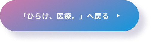 「ひらけ、医療。」へ戻る